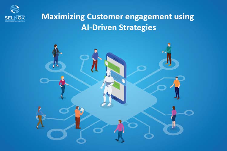 Maximizing Customer engagement using AI-Driven Strategies