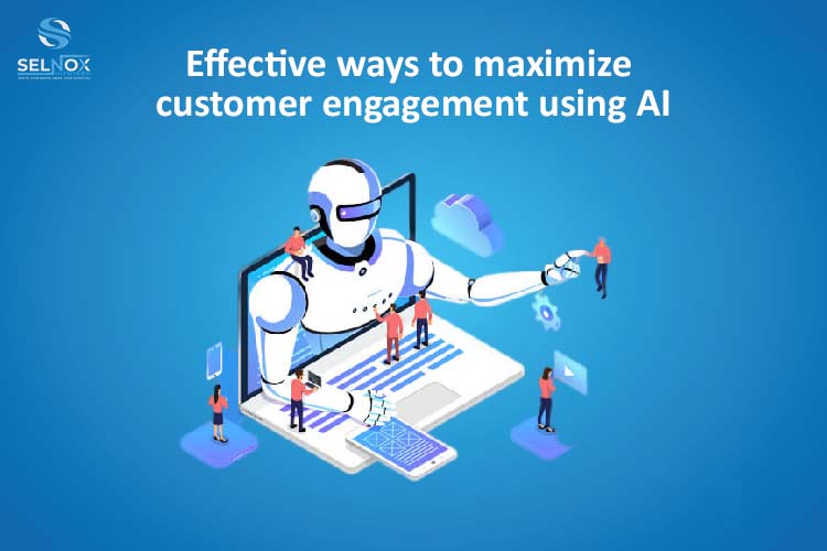 Effective ways to maximize customer engagement using AI