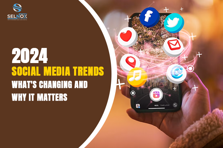 2024 Social Media Trends: What's Changing and Why It Matters